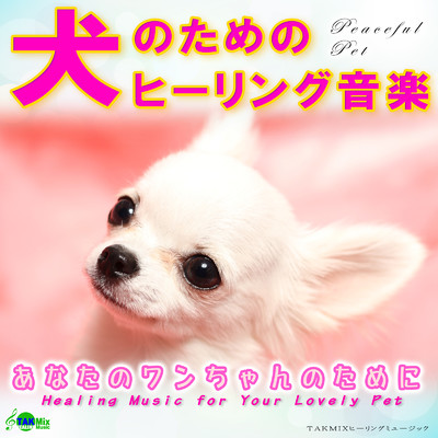 犬のためのヒーリング音楽 〜あなたのワンちゃんのために〜/TAKMIXヒーリング
