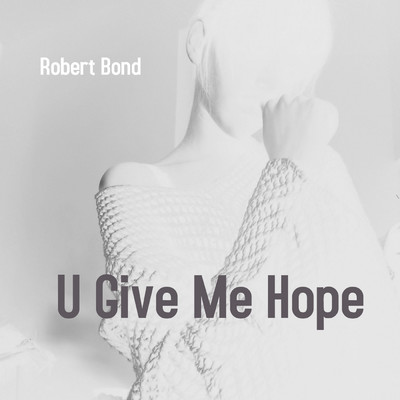 U Give Me Hope/Robert Bond