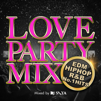 アルバム/LOVE PARTY MIX -EDM & HIPHOP & R&B No.1 HITS- mixed by DJ SAYA/DJ SAYA