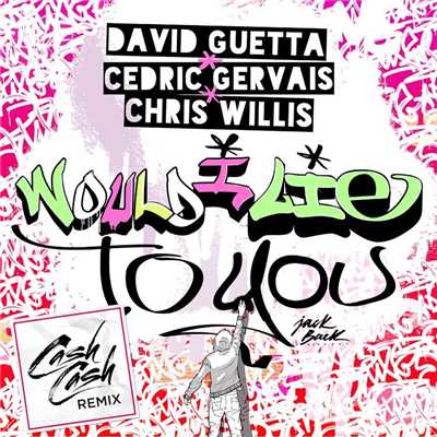 Would I Lie to You (Cash Cash Remix)/David Guetta & Cedric Gervais & Chris Willis