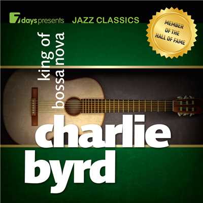 7days Presents Jazz Classics: Charlie Byrd - King of Bossa Nova/Charlie Byrd