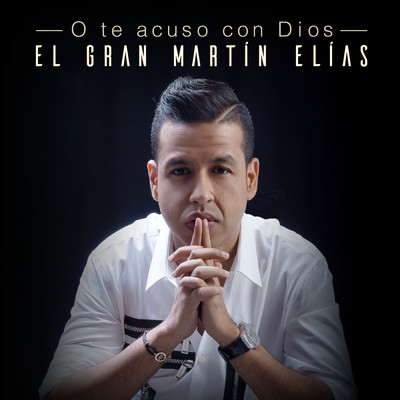 O Te Acuso Con Dios/El Gran Martin Elias