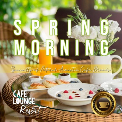 Spring Morning 〜Specialty of Natural Acoustic Cafe Moods〜 心地いい朝のギターBGM/Cafe lounge resort