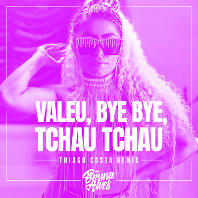 Valeu, bye bye, tchau tchau (Thiago Costa Remix)/MC Bruna Alves／Thiago Costa