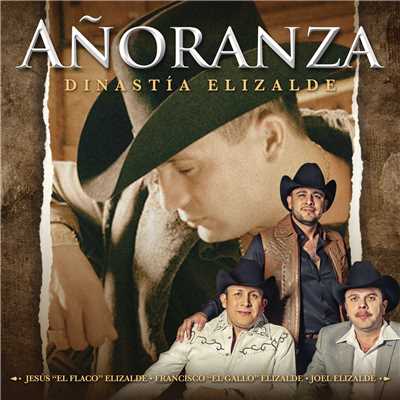 Anoranza - Dinastia Elizalde/Francisco ”El Gallo” Elizalde／Jesus ”El Flaco” Elizalde／Joel Elizalde