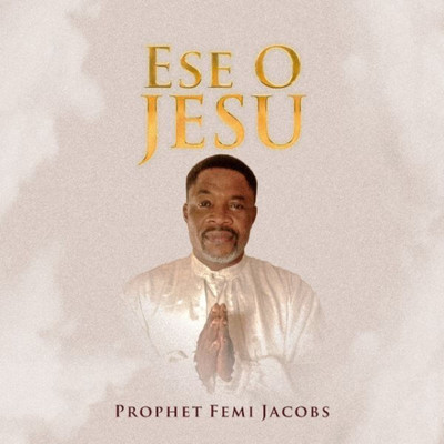 Ese O Jesu/Prophet Femi Jacobs