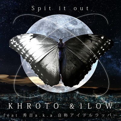 Spit it out (feat. 秀吉a.k.a.自称アイドルラッパー)/KHROTO & 1LOW