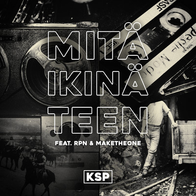 Mita ikina teen (featuring RPN, Maketheone)/KSP