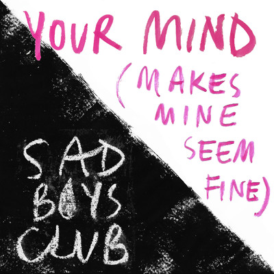Your Mind (Make Mine Seem Fine)/Sad Boys Club