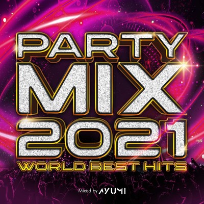 アルバム/PARTY MIX 2021 -WORLD BEST HITS- mixed by DJ AYUMI (DJ MIX)/DJ AYUMI