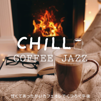 アルバム/Chill Coffee Jazz 〜甘くてあったかいカフェオレでくつろぐ午後〜/Relax α Wave & Cafe lounge Jazz