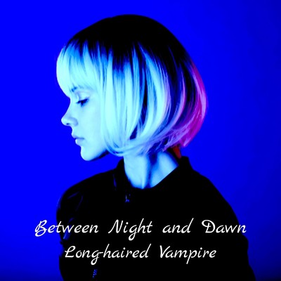シングル/Between Night and Dawn/Long-haired Vampire