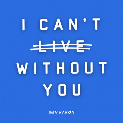 I CAN'T LIVE WITHOUT YOU/Gen Kakon