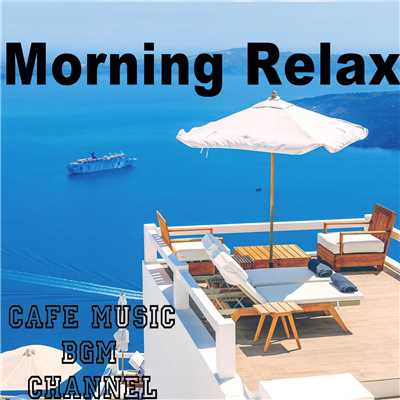 Morning Relax 〜Chill Out Cafe Music〜/Cafe Music BGM channel