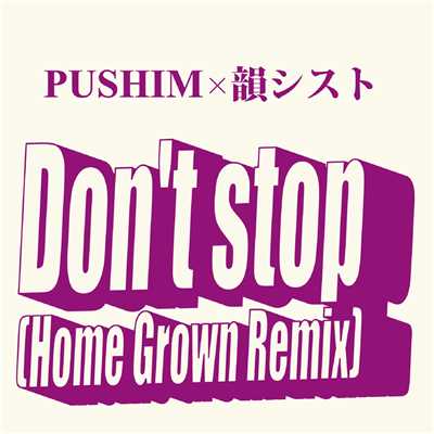 シングル/Don't stop (Home Grown Remix)/PUSHIM×韻シスト