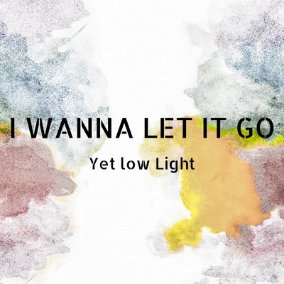 シングル/I WANNA LET IT GO/Yet low Light