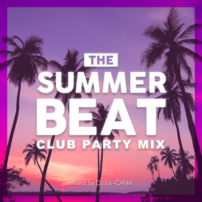 アルバム/THE SUMMER BEAT -CLUB PARTY MIX- mixed by DJ LiL-CANA (DJ MIX)/DJ LiL-CANA