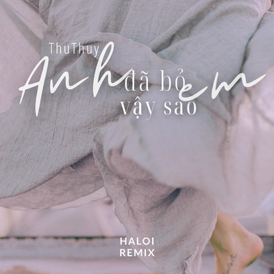 シングル/Anh Da Bo Em Vay Sao (Haloi Remix)/Thu Thuy