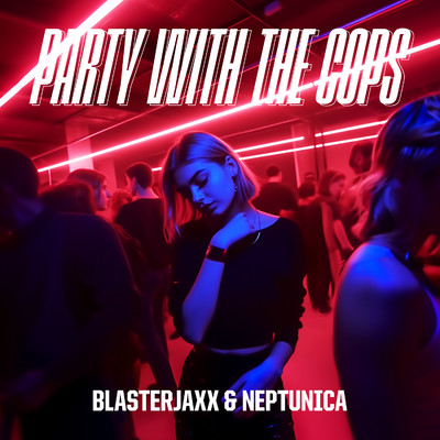 Party With The Cops (feat. Haley Maze)/Blasterjaxx & Neptunica
