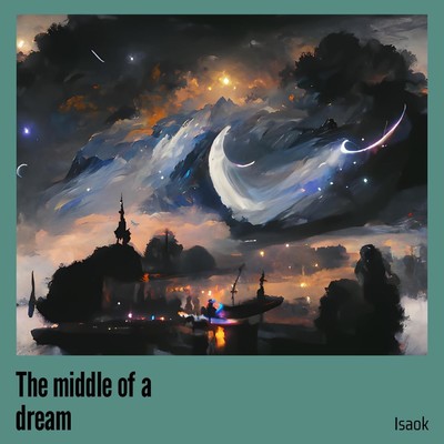 The middle of a dream/isaoK