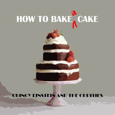 シングル/How to Bake a Cake [BAKED EDITION]/Quincy Einstein and The Oddities