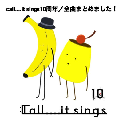 call....it sings10周年／全曲まとめました！/call....it sings