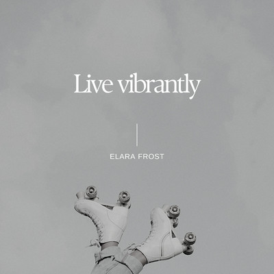 Live vibrantly/Elara Frost