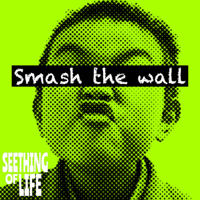 Smash the wall/SEETHING OF LIFE