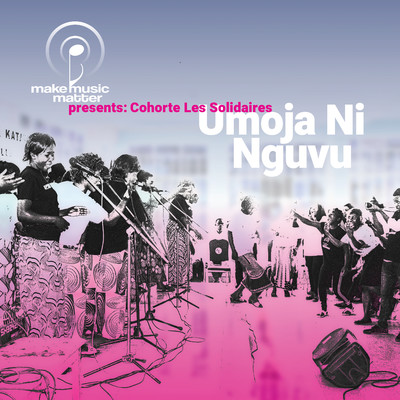 Make Music Matter Presents: Umoja Ninguvu/Cohorte Les Solidaires