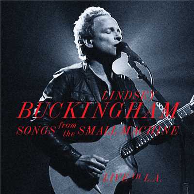 Songs From The Small Machine - Live In L.A. (Live At Saban Theatre In Beverly Hills, CA ／ 2011)/リンジー・バッキンガム