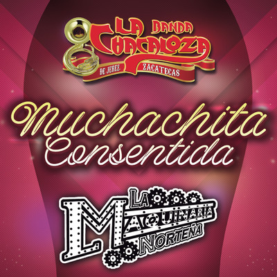 Muchachita Consentida/Banda La Chacaloza De Jerez Zacatecas／La Maquinaria Nortena