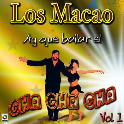 Ay Que Bailar El Cha Cha Cha, Vol. 1/Los Macao