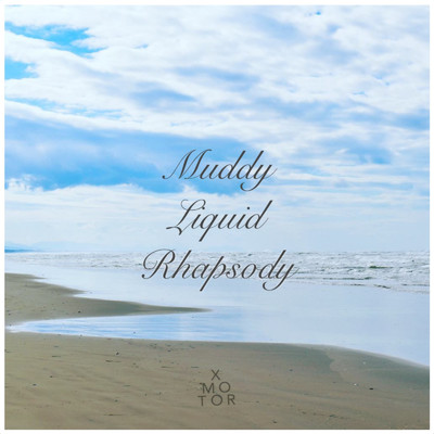 Muddy Liquid Rhapsody/X-Motor
