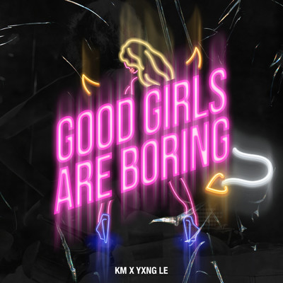 Good Girls Are Boring/KM／Yxng Le