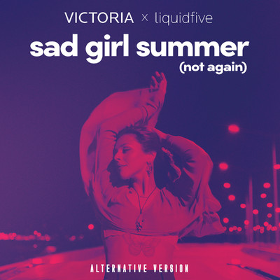 sad girl summer (not again) [alternative version extended]/VICTORIA, liquidfive