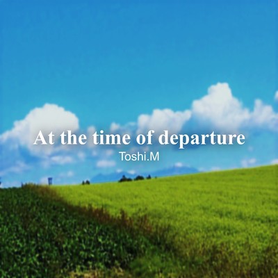At the time of departure/Toshi.M