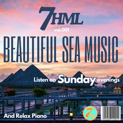 BEAUTIFUL SEA MUSIC And Relax Piano -Listen on Sunday evenings- 7HML vol.001/7 HEALING MUSIC LOUNGE