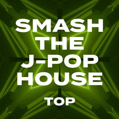 SMASH THE J-POP HOUSE -TOP-/Various Artists