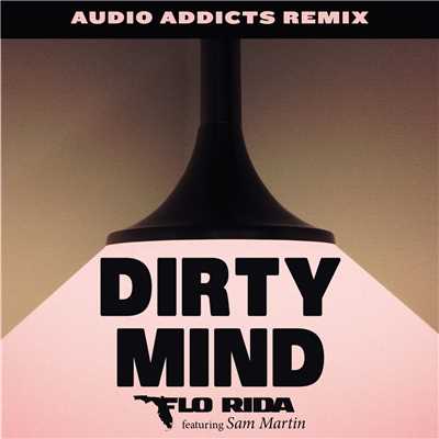 シングル/Dirty Mind (feat. Sam Martin) [Audio Addicts Remix]/Flo Rida