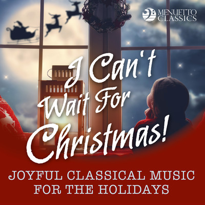 I Can't Wait for Christmas！ (Joyful Classical Music for the Holidays)/Various Artists