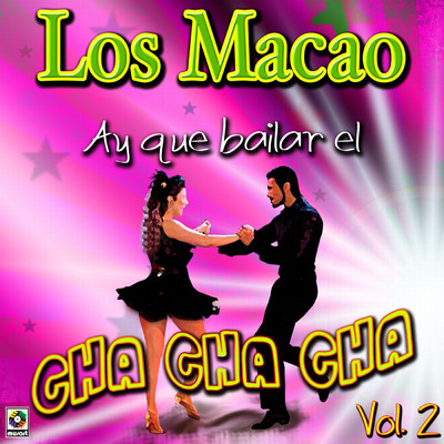 Ay Que Bailar El Cha Cha Cha, Vol. 2/Los Macao