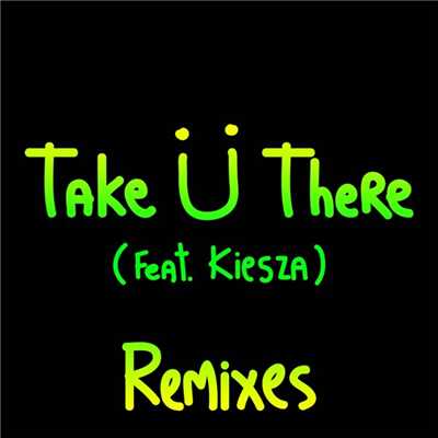 Take U There (feat. Kiesza) [Remixes]/Jack U／Skrillex／Diplo