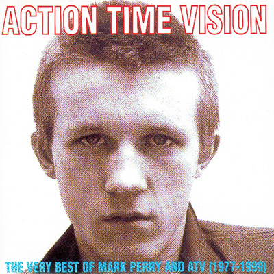 Action Time & Vision - The Very Best Of Mark Perry & ATV (1977-1999)/Various Artists