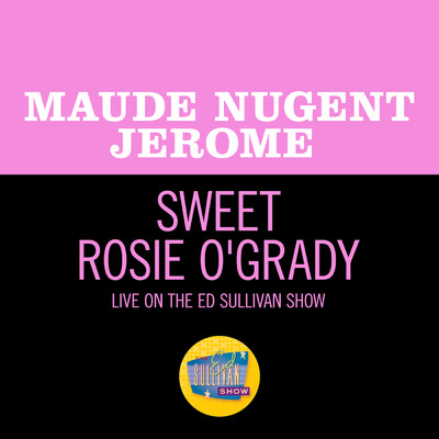 Sweet Rosie O'Grady (Live On The Ed Sullivan Show, May 2, 1954)/Maude Nugent Jerome