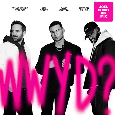 シングル/What Would You Do？ (feat. Bryson Tiller) [Joel Corry VIP Mix]/Joel Corry x David Guetta