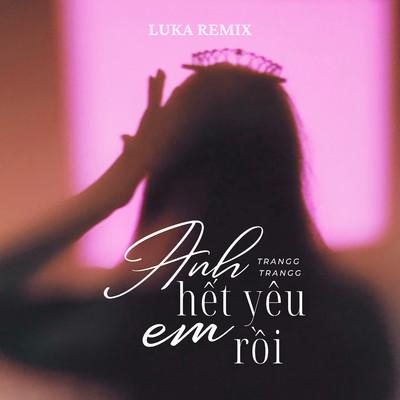 シングル/Anh Het Yeu Em Roi (Luka Remix)/Trangg Trangg