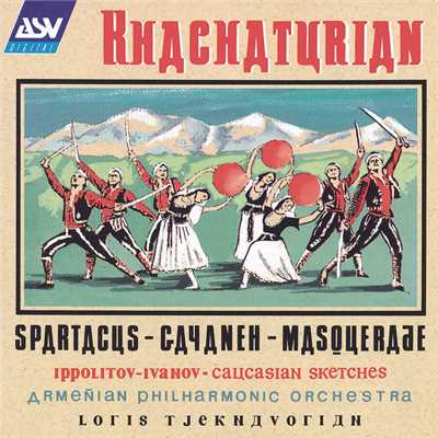 Khachaturian: Spartacus, Gayaneh, Masquerade ／ Ippolitov-Ivanov: Caucasian Sketches/Armenian Philharmonic Orchestra／ロリス・チェクナヴォリアン