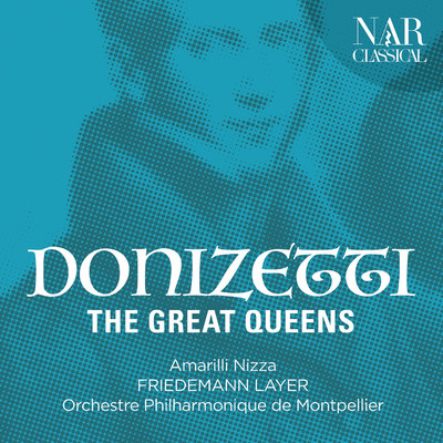 Gaetano Donizetti: The Great Queens/Amarilli Nizza, Friedemann Layer, Orchestre Philharmonique de Montpellier