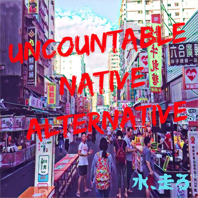 Uncountable Native Alternative/水、走る