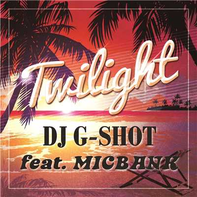 Twilight (feat. MIC BANK)/DJ G-SHOT